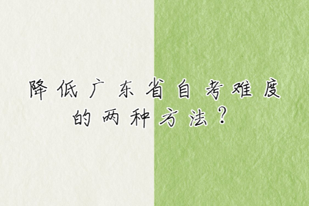 降低廣東省自考難度的兩種方法？